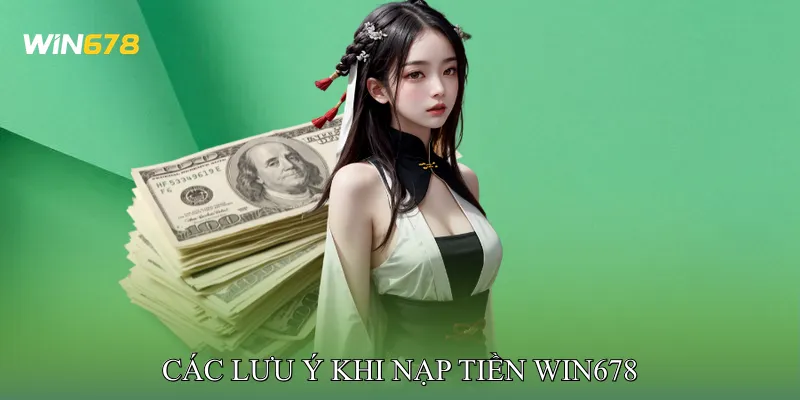 Các Lưu Ý Khi Nạp Tiền Win678