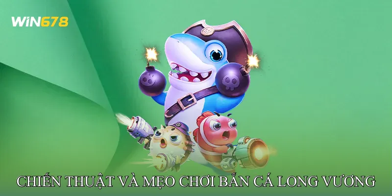 Chiến Thuật và Mẹo Chơi Bắn Cá Long Vương