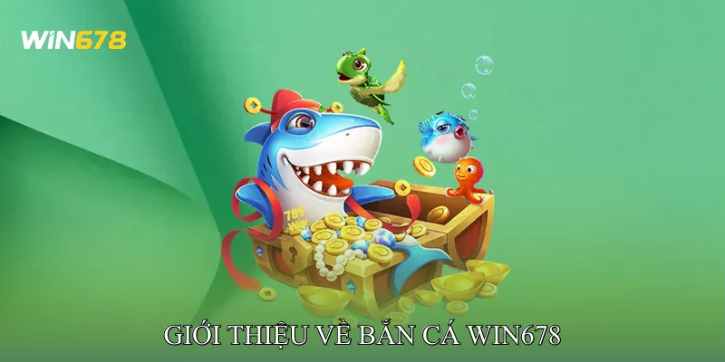 Giới Thiệu Về Bắn Cá Win678