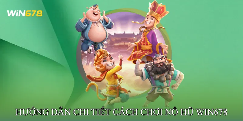 Hướng Dẫn Chi Tiết Cách Chơi Nổ Hũ Win678