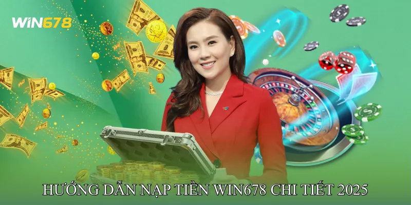 Hướng Dẫn Nạp Tiền Win678 Chi Tiết 2025