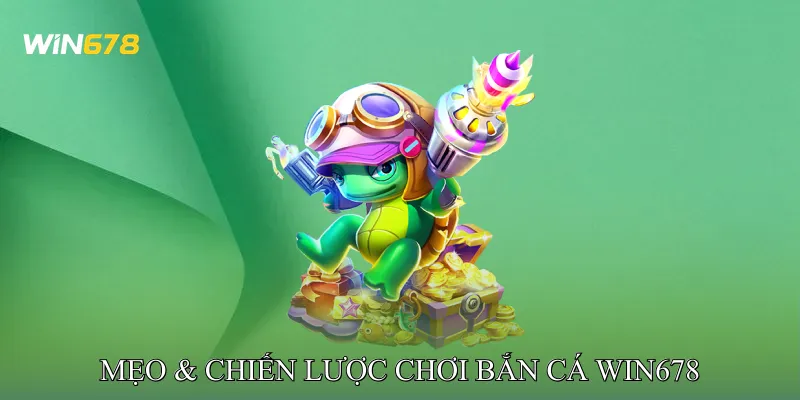 Mẹo & Chiến Lược Chơi Bắn Cá Win678