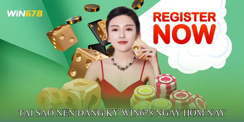 Tại Sao Nên Đăng Ký Win678 Ngay Hôm Nay?